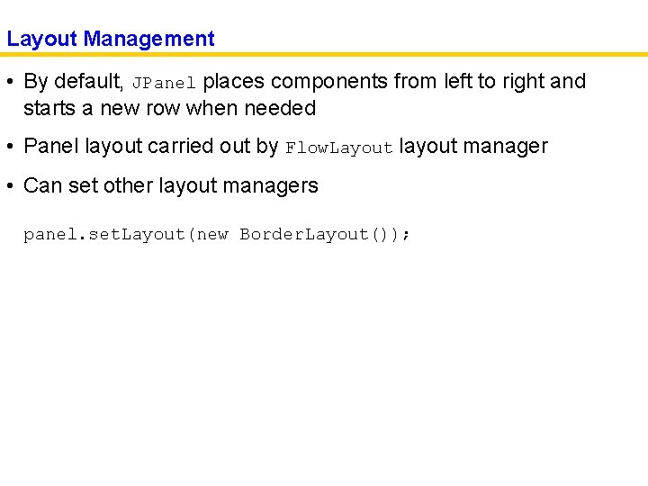 Layout Management • By default, JPanel places components from left to right and starts