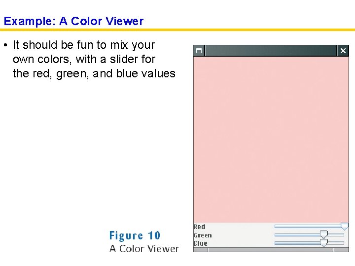 Example: A Color Viewer • It should be fun to mix your own colors,