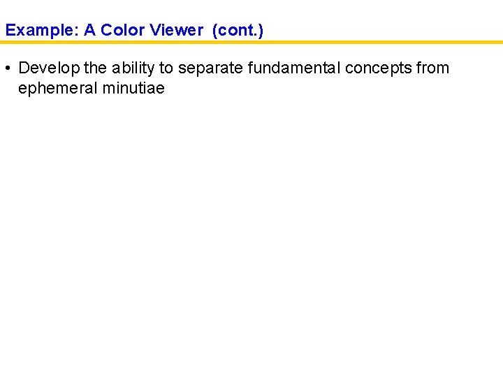 Example: A Color Viewer (cont. ) • Develop the ability to separate fundamental concepts