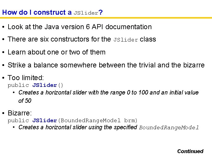 How do I construct a JSlider? • Look at the Java version 6 API