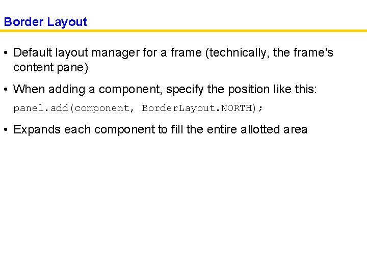 Border Layout • Default layout manager for a frame (technically, the frame's content pane)