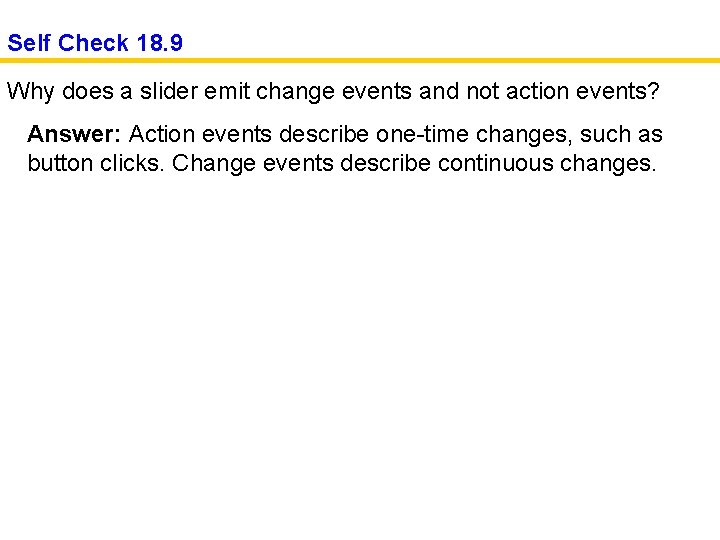 Self Check 18. 9 Why does a slider emit change events and not action