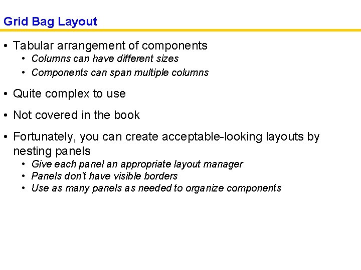 Grid Bag Layout • Tabular arrangement of components • Columns can have different sizes