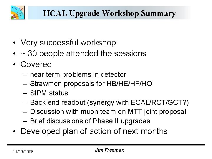 HCAL Upgrade Workshop Summary • Very successful workshop • ~ 30 people attended the HCAL Upgrade Workshop Summary • Very successful workshop • ~ 30 people attended the
