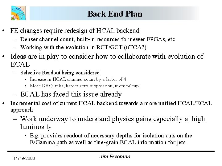 Back End Plan • FE changes require redesign of HCAL backend – Denser channel Back End Plan • FE changes require redesign of HCAL backend – Denser channel