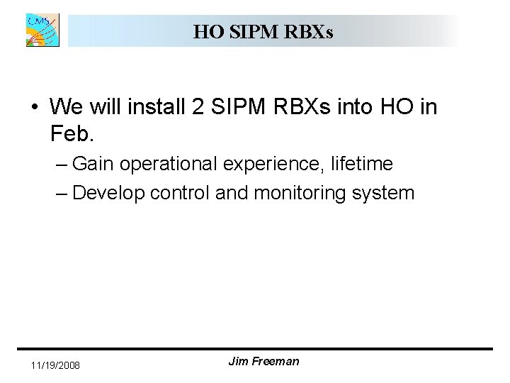 HO SIPM RBXs • We will install 2 SIPM RBXs into HO in Feb. HO SIPM RBXs • We will install 2 SIPM RBXs into HO in Feb.