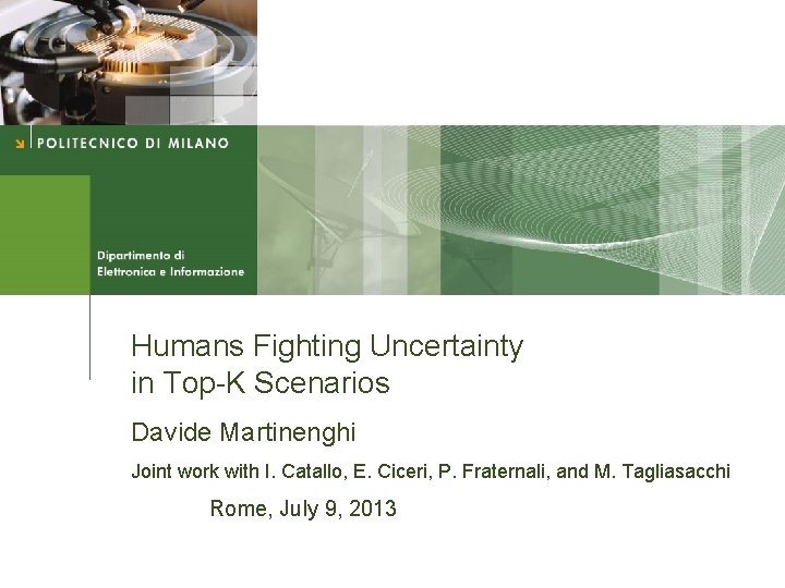 Humans Fighting Uncertainty in Top-K Scenarios Davide Martinenghi Joint work with I. Catallo, E.