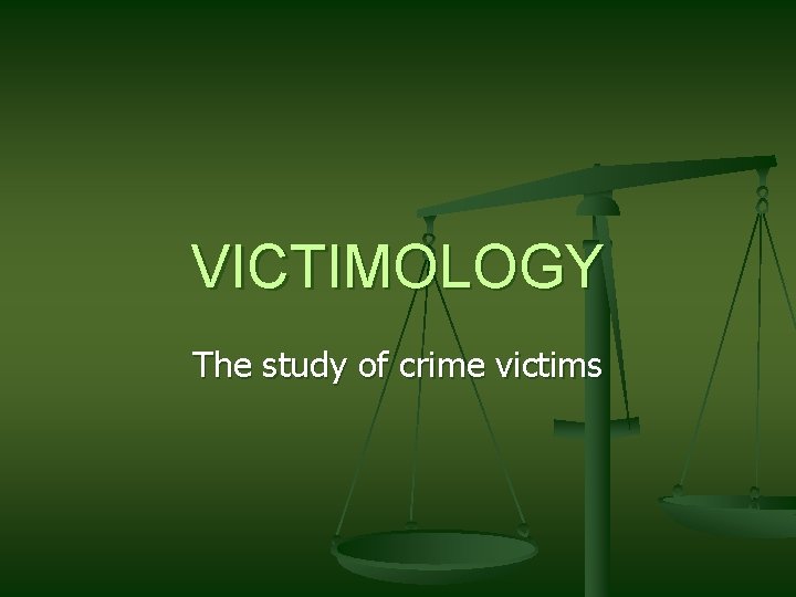 VICTIMOLOGY The study of crime victims 