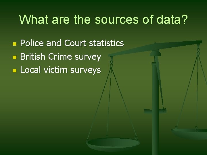 What are the sources of data? n n n Police and Court statistics British