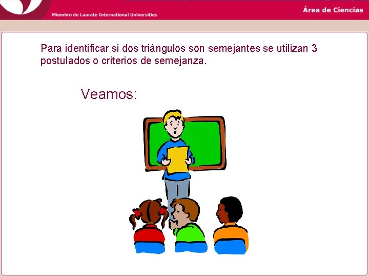 Para identificar si dos triángulos son semejantes se utilizan 3 postulados o criterios de Para identificar si dos triángulos son semejantes se utilizan 3 postulados o criterios de