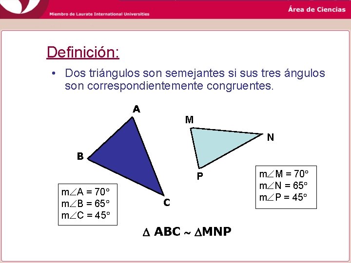 Definición: • Dos triángulos son semejantes si sus tres ángulos son correspondientemente congruentes. A Definición: • Dos triángulos son semejantes si sus tres ángulos son correspondientemente congruentes. A