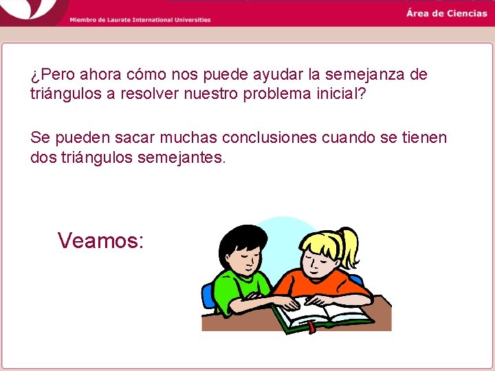 ¿Pero ahora cómo nos puede ayudar la semejanza de triángulos a resolver nuestro problema ¿Pero ahora cómo nos puede ayudar la semejanza de triángulos a resolver nuestro problema