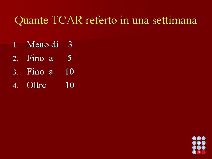 Quante TCAR referto in una settimana Meno di 2. Fino a 3. Fino a