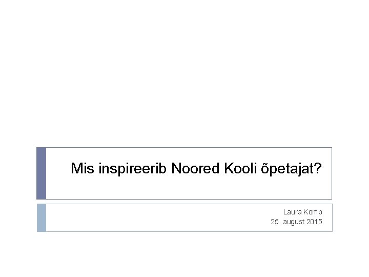 Mis inspireerib Noored Kooli õpetajat? Laura Komp 25. august 2015 