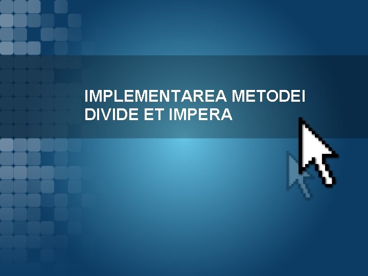 IMPLEMENTAREA METODEI DIVIDE ET IMPERA 