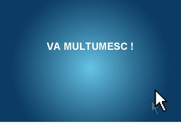 VA MULTUMESC ! 