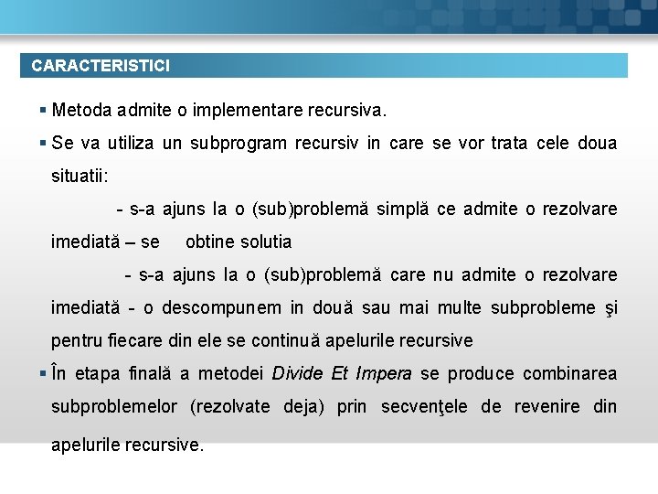 CARACTERISTICI § Metoda admite o implementare recursiva. § Se va utiliza un subprogram recursiv