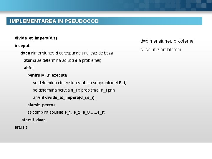 IMPLEMENTAREA IN PSEUDOCOD divide_et_impera(d, s) inceput daca dimensiunea d corespunde unui caz de baza