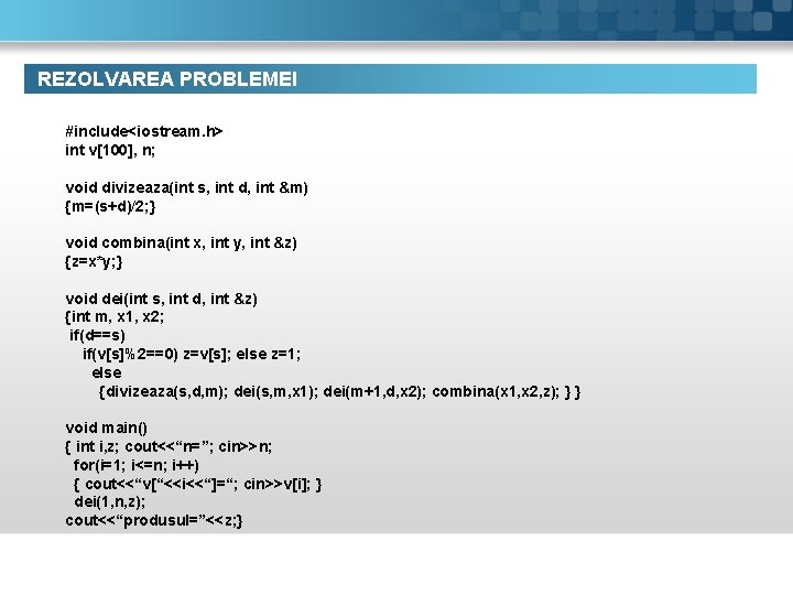 REZOLVAREA PROBLEMEI #include<iostream. h> int v[100], n; void divizeaza(int s, int d, int &m)