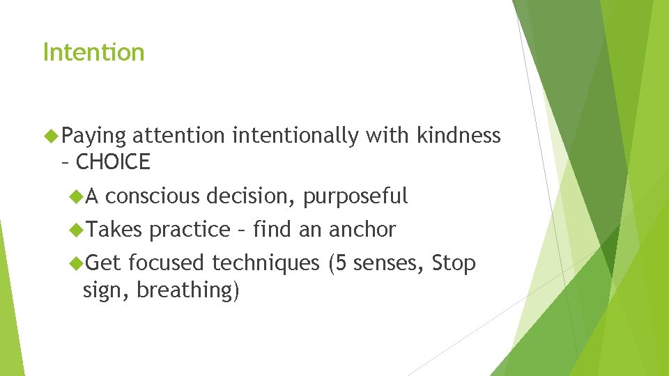 Intention Paying attention intentionally with kindness – CHOICE A conscious decision, purposeful Takes Get