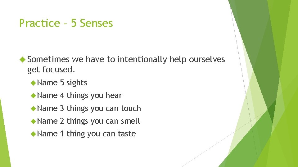 Practice – 5 Senses Sometimes we have to intentionally help ourselves get focused. Name