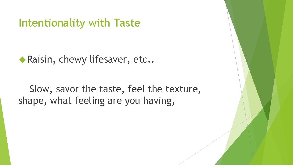 Intentionality with Taste Raisin, chewy lifesaver, etc. . Slow, savor the taste, feel the