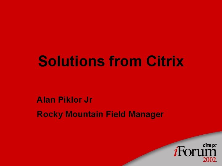 Solutions from Citrix Alan Piklor Jr Rocky Mountain Field Manager 