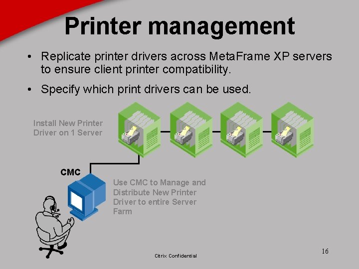 Printer management • Replicate printer drivers across Meta. Frame XP servers to ensure client