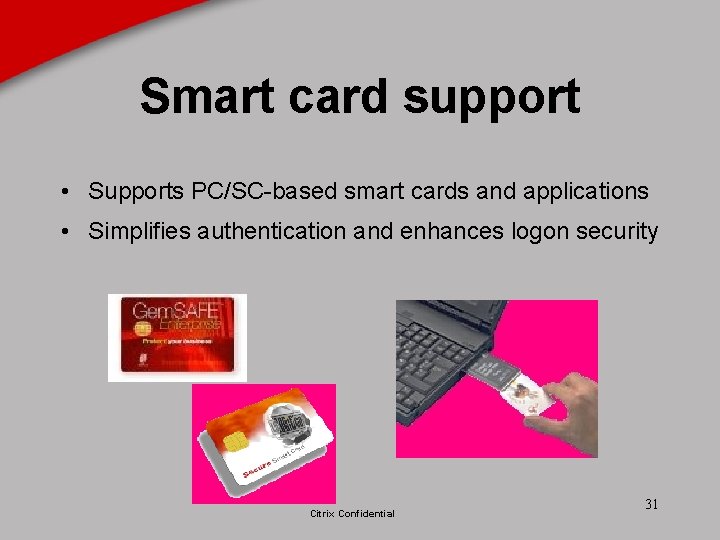 Smart card support • Supports PC/SC-based smart cards and applications • Simplifies authentication and