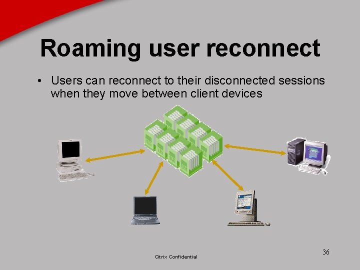 Roaming user reconnect • Users can reconnect to their disconnected sessions when they move