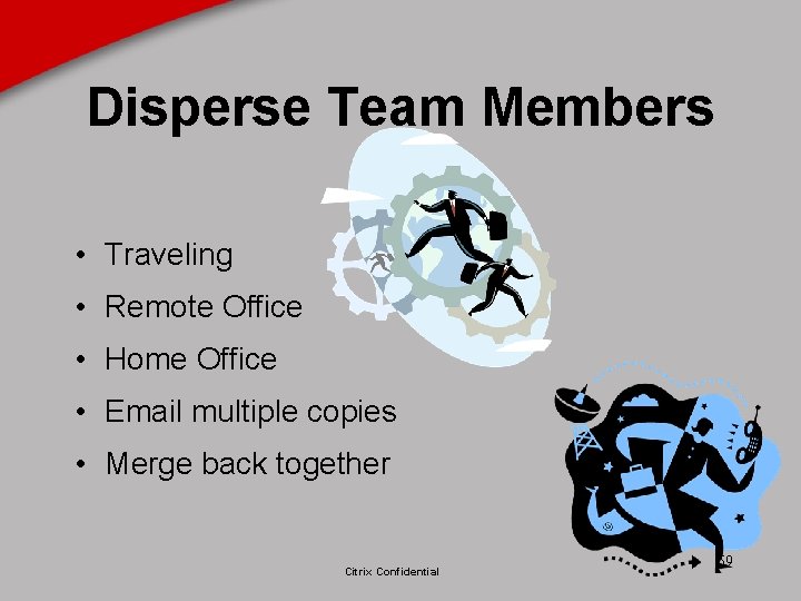 Disperse Team Members • Traveling • Remote Office • Home Office • Email multiple