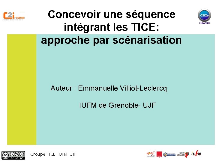 Concevoir une séquence intégrant les TICE: approche par scénarisation Auteur : Emmanuelle Villiot-Leclercq IUFM