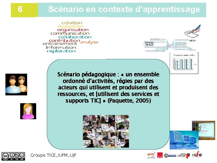 6 Scénario en contexte d’apprentissage Scénario pédagogique : « un ensemble ordonné d’activités, 5