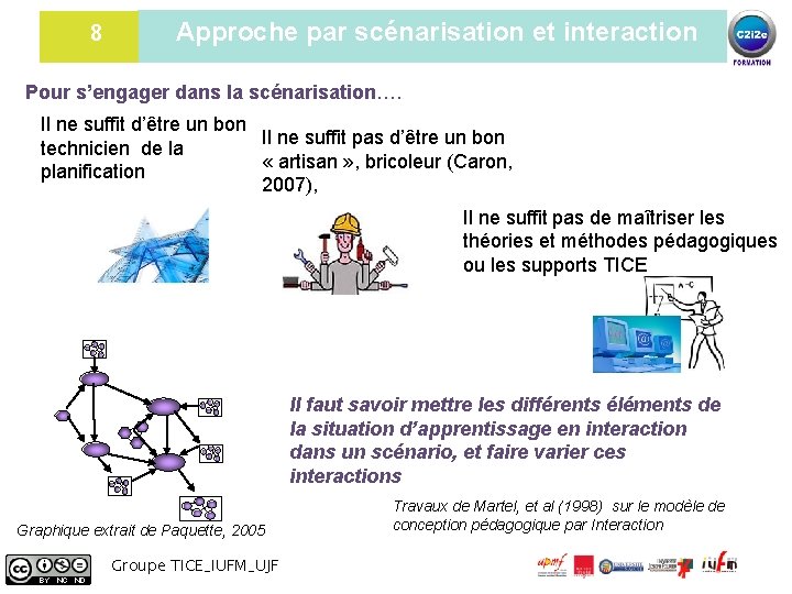 8 Approche par scénarisation et interaction Pour s’engager dans la scénarisation…. Il ne suffit