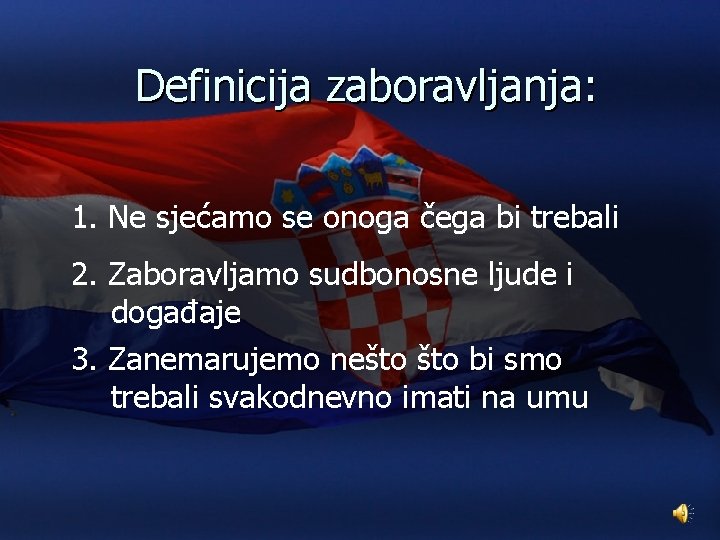 Definicija zaboravljanja: 1. Ne sjećamo se onoga čega bi trebali 2. Zaboravljamo sudbonosne ljude