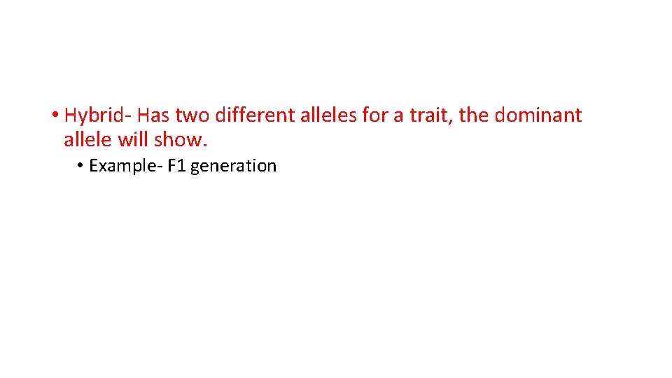  • Hybrid- Has two different alleles for a trait, the dominant allele will