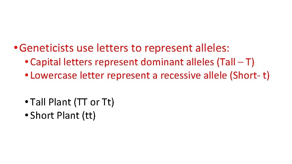  • Geneticists use letters to represent alleles: • Capital letters represent dominant alleles