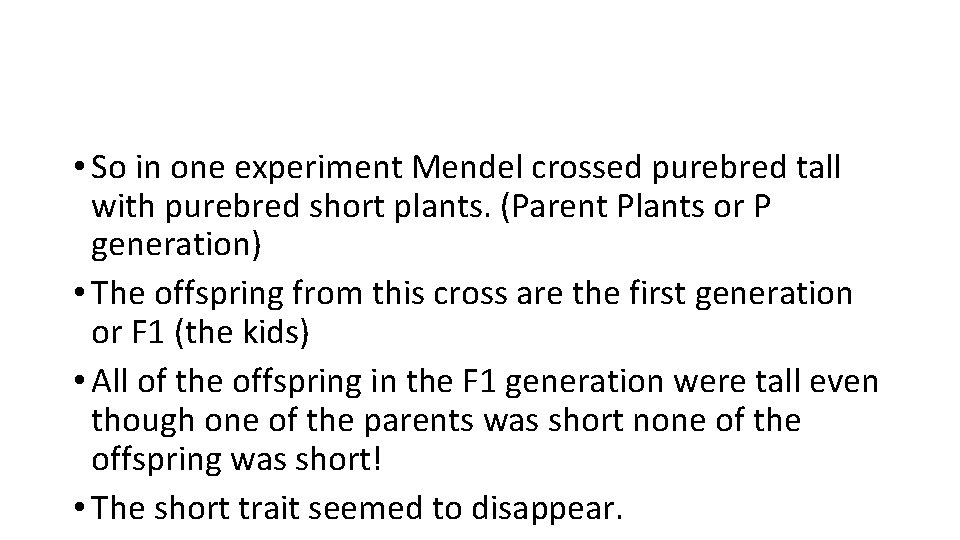  • So in one experiment Mendel crossed purebred tall with purebred short plants.