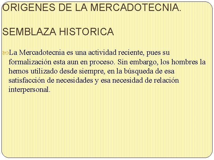 ORIGENES DE LA MERCADOTECNIA. SEMBLAZA HISTORICA La Mercadotecnia es una actividad reciente, pues su