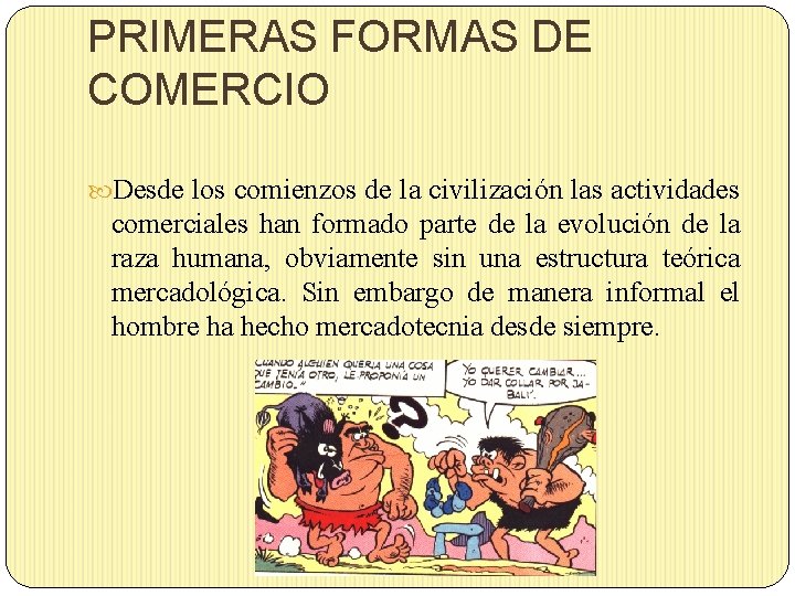 PRIMERAS FORMAS DE COMERCIO Desde los comienzos de la civilización las actividades comerciales han