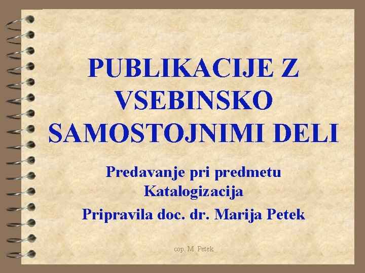 PUBLIKACIJE Z VSEBINSKO SAMOSTOJNIMI DELI Predavanje pri predmetu Katalogizacija Pripravila doc. dr. Marija Petek