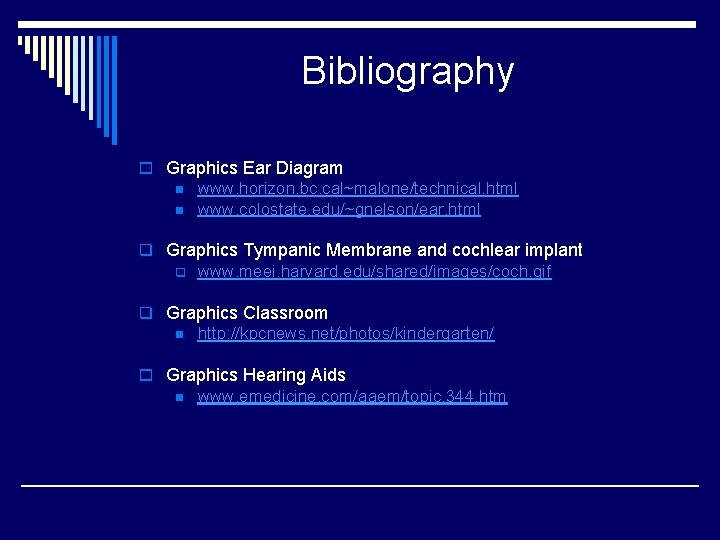 Bibliography o Graphics Ear Diagram n n www. horizon. bc. cal~malone/technical. html www. colostate.