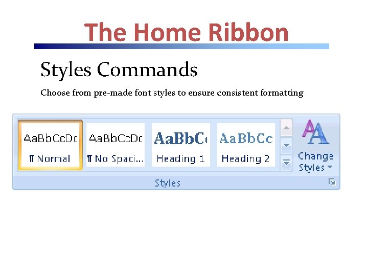 The Home Ribbon Styles Commands Choose from pre-made font styles to ensure consistent formatting