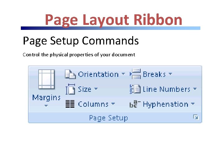 Page Layout Ribbon Page Setup Commands Control the physical properties of your document 