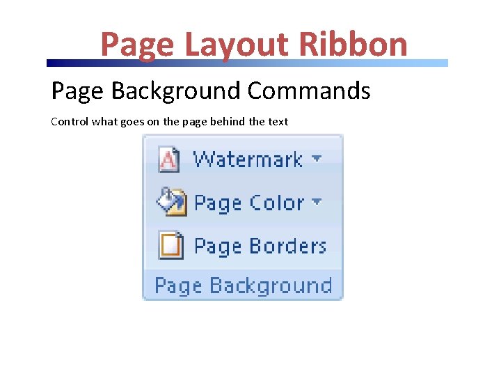 Page Layout Ribbon Page Background Commands Control what goes on the page behind the