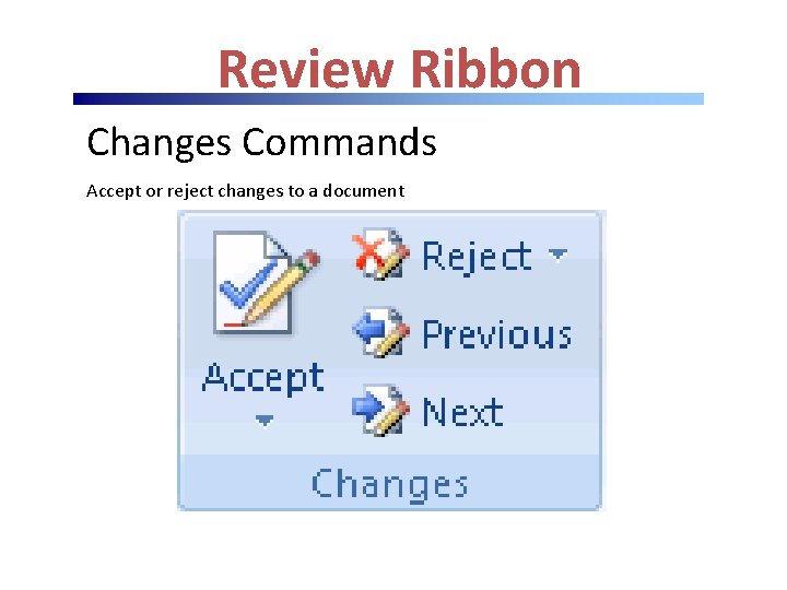 Review Ribbon Changes Commands Accept or reject changes to a document Review Ribbon Changes Commands Accept or reject changes to a document