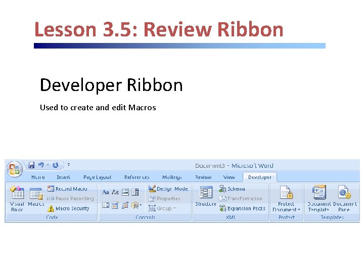 Lesson 3. 5: Review Ribbon Developer Ribbon Used to create and edit Macros 