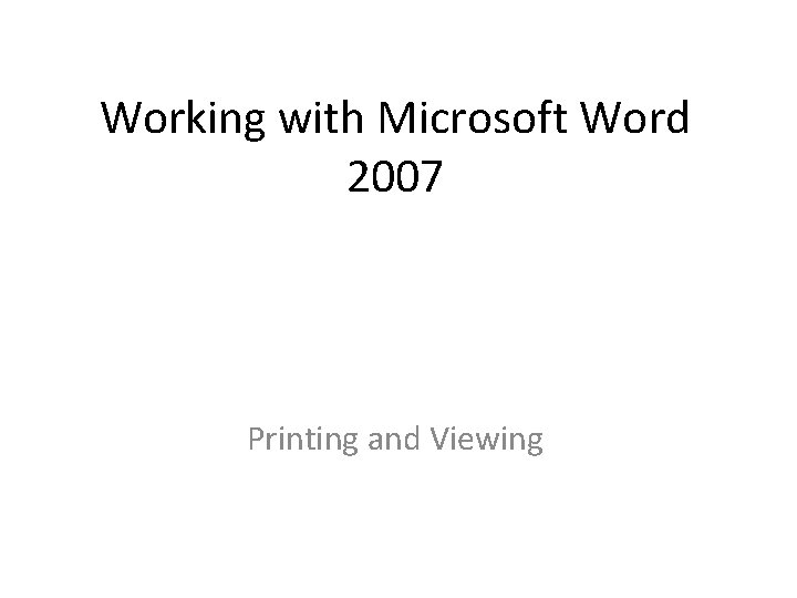 Working with Microsoft Word 2007 Printing and Viewing 