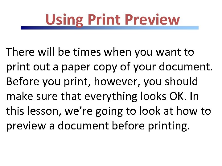 Using Print Preview There will be times when you want to print out a