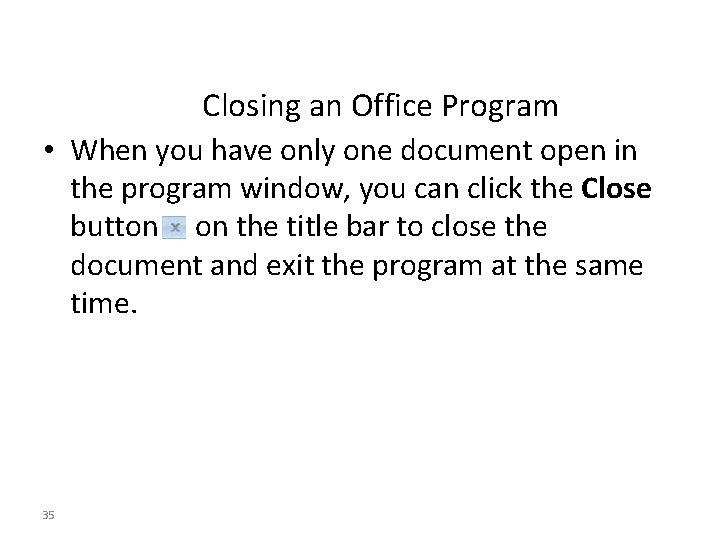 Closing an Office Program • When you have only one document open in the